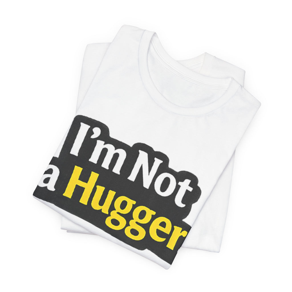 I'm Not a Hugger - Funny Quote T-Shirt | Anti-Hug Graphic Tee