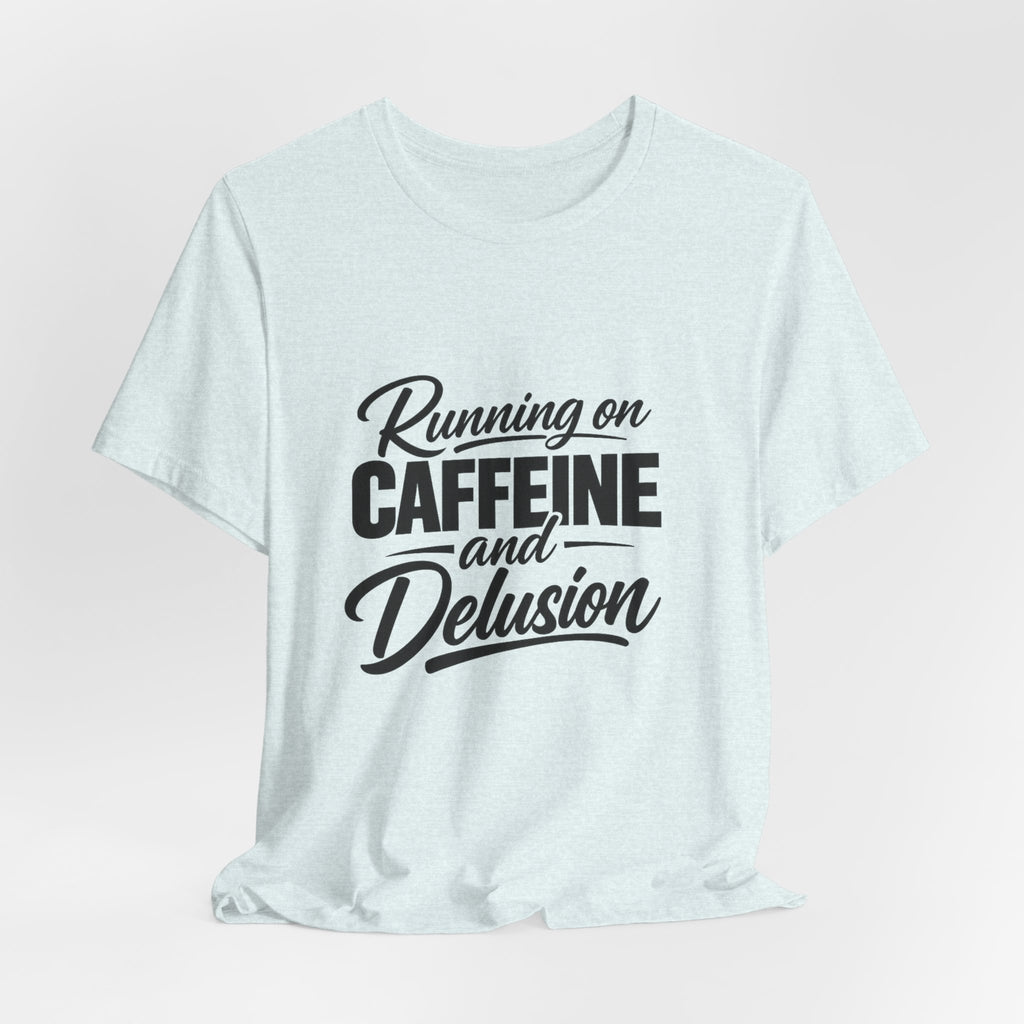 Running on Caffeine and Delusion Tee | Funny Coffee Quote Shirt