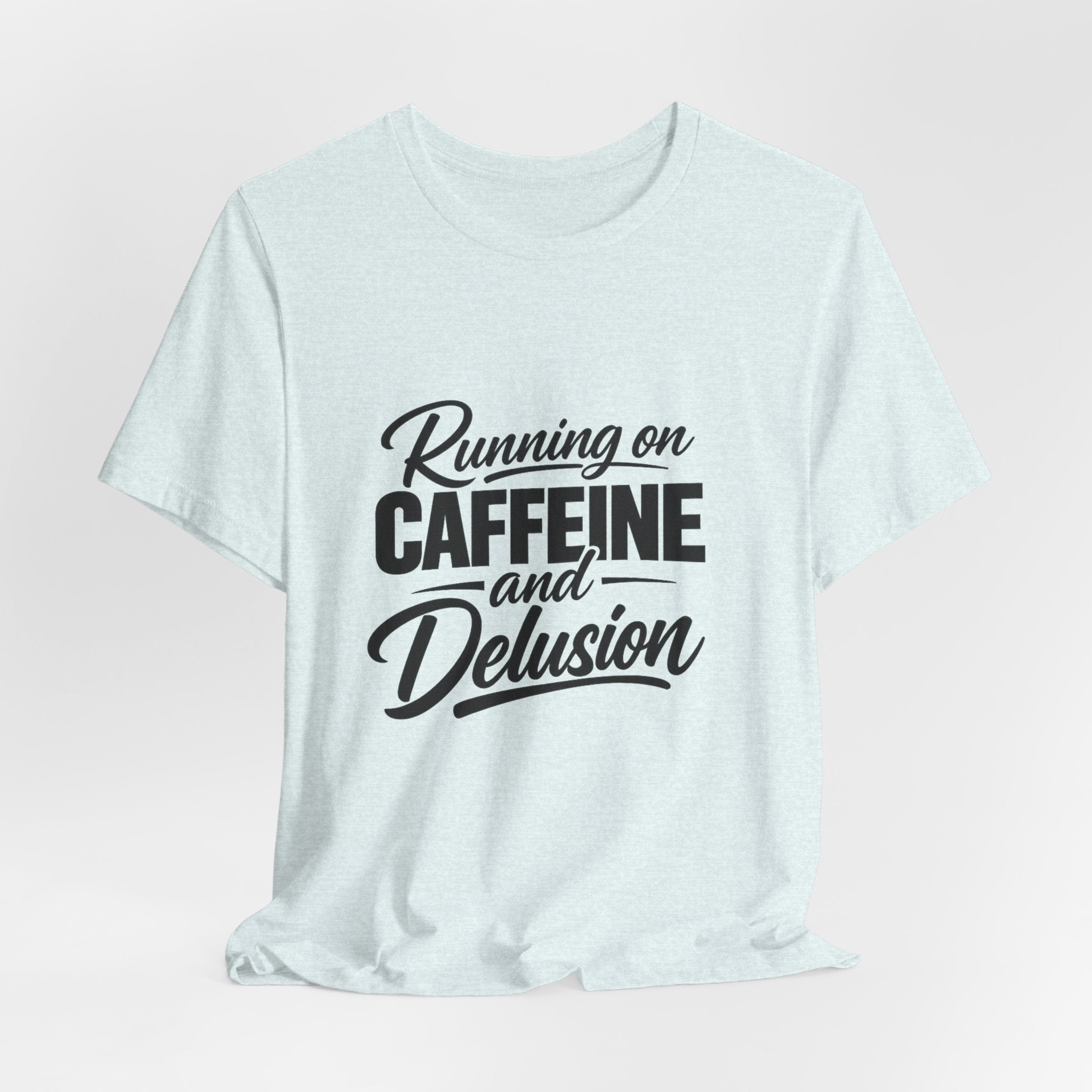 Running on Caffeine and Delusion Tee | Funny Coffee Quote Shirt