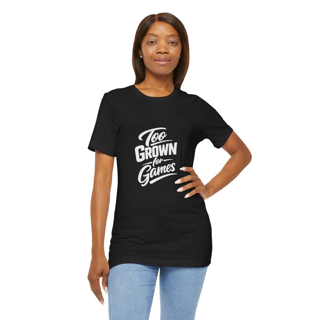 Too Grown For Games T-Shirt | Funny Slogan Tee