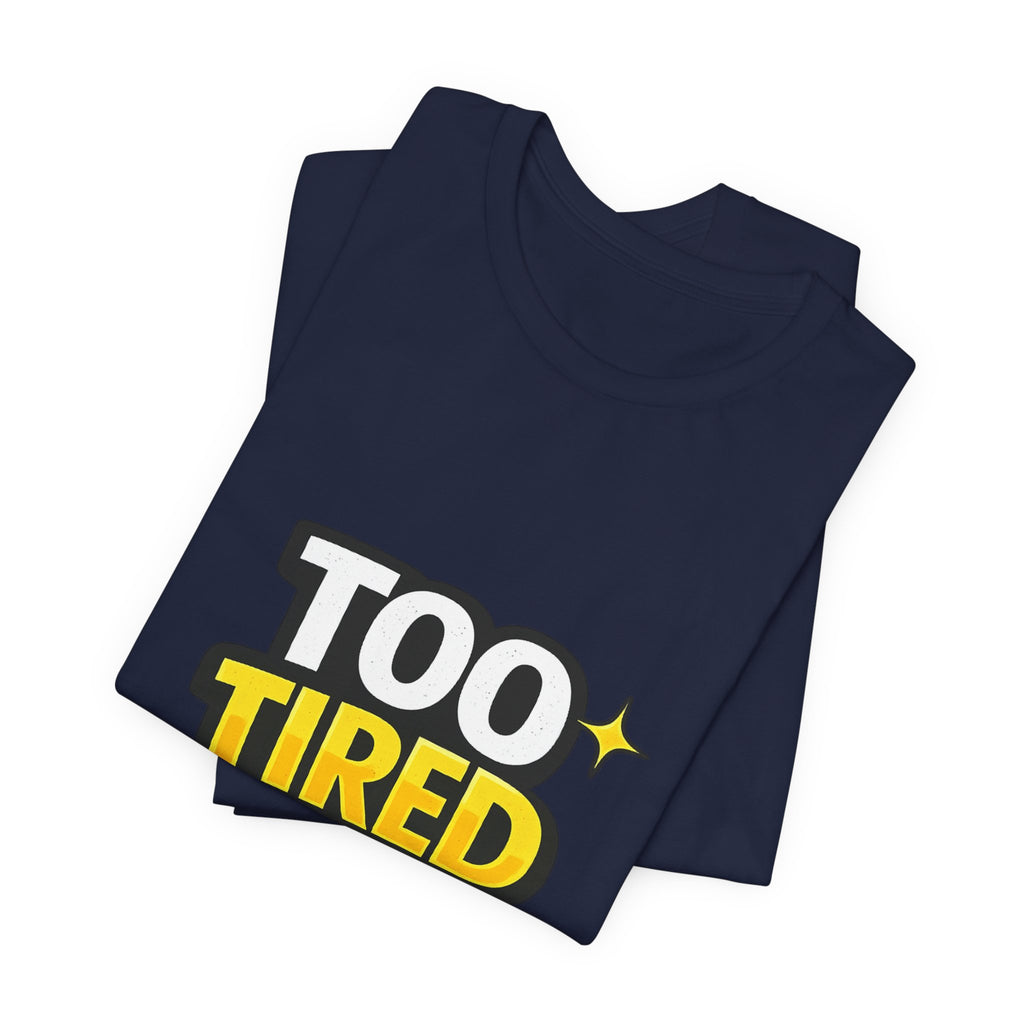Too Tired To Care | Funny Graphic Tee, Lazy Slogan