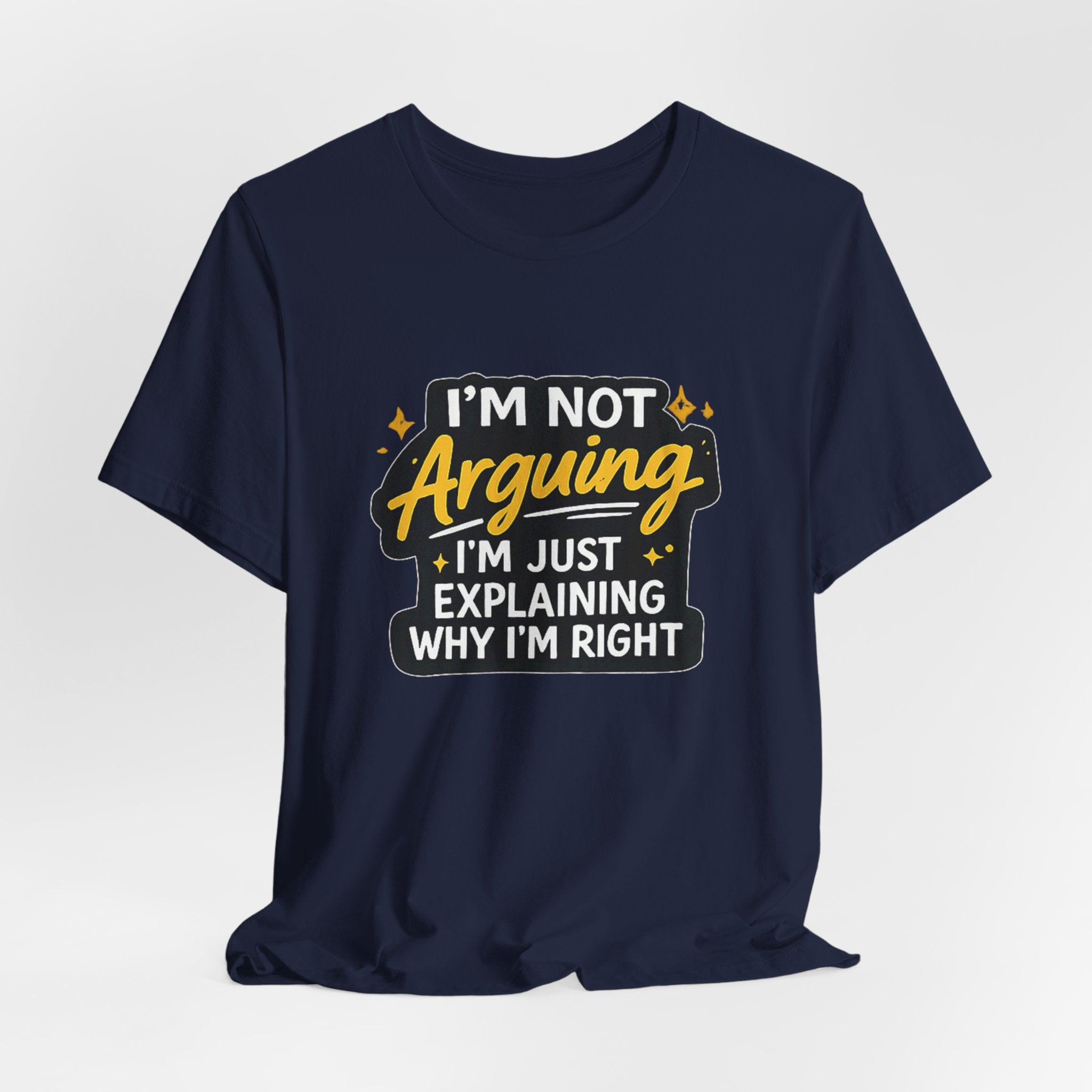 I'm Not Arguing I'm Just Explaining Why I'm Right T-Shirt | Funny Quote Tee