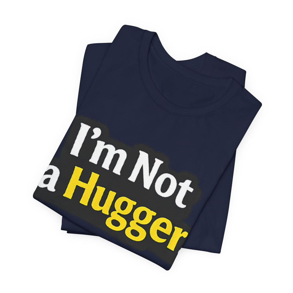 I'm Not a Hugger - Funny Quote T-Shirt | Anti-Hug Graphic Tee