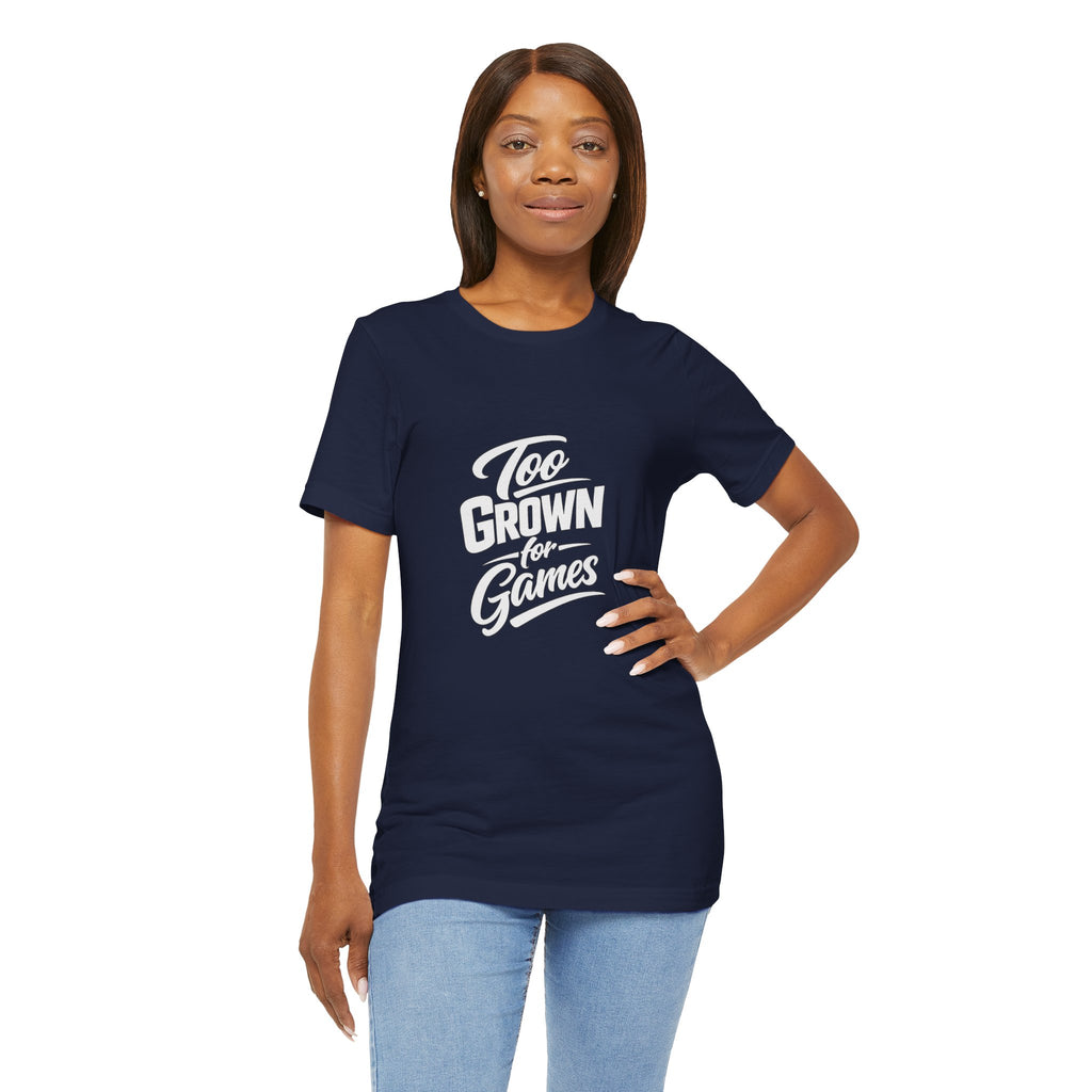 Too Grown For Games T-Shirt | Funny Slogan Tee