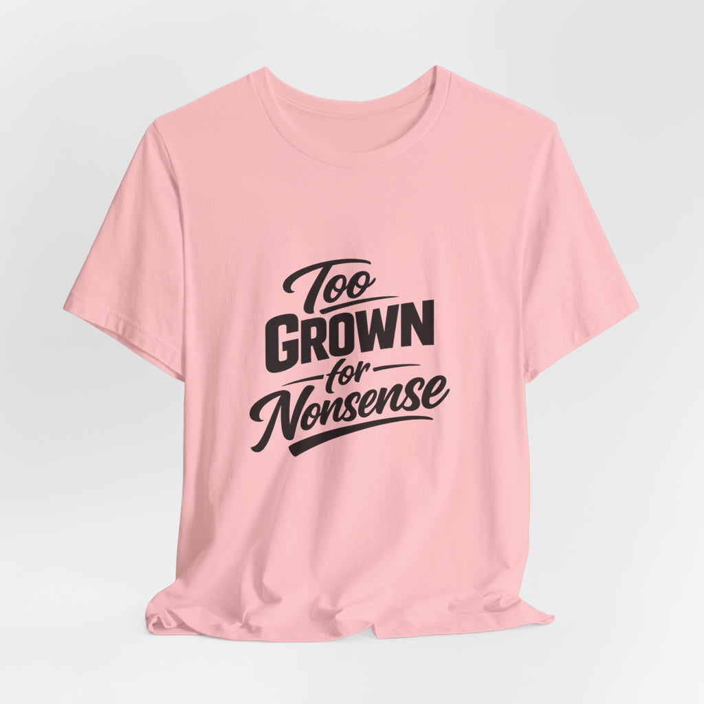 Too Grown For Nonsense Tee | Funny Slogan Shirt, Sarcastic Quote