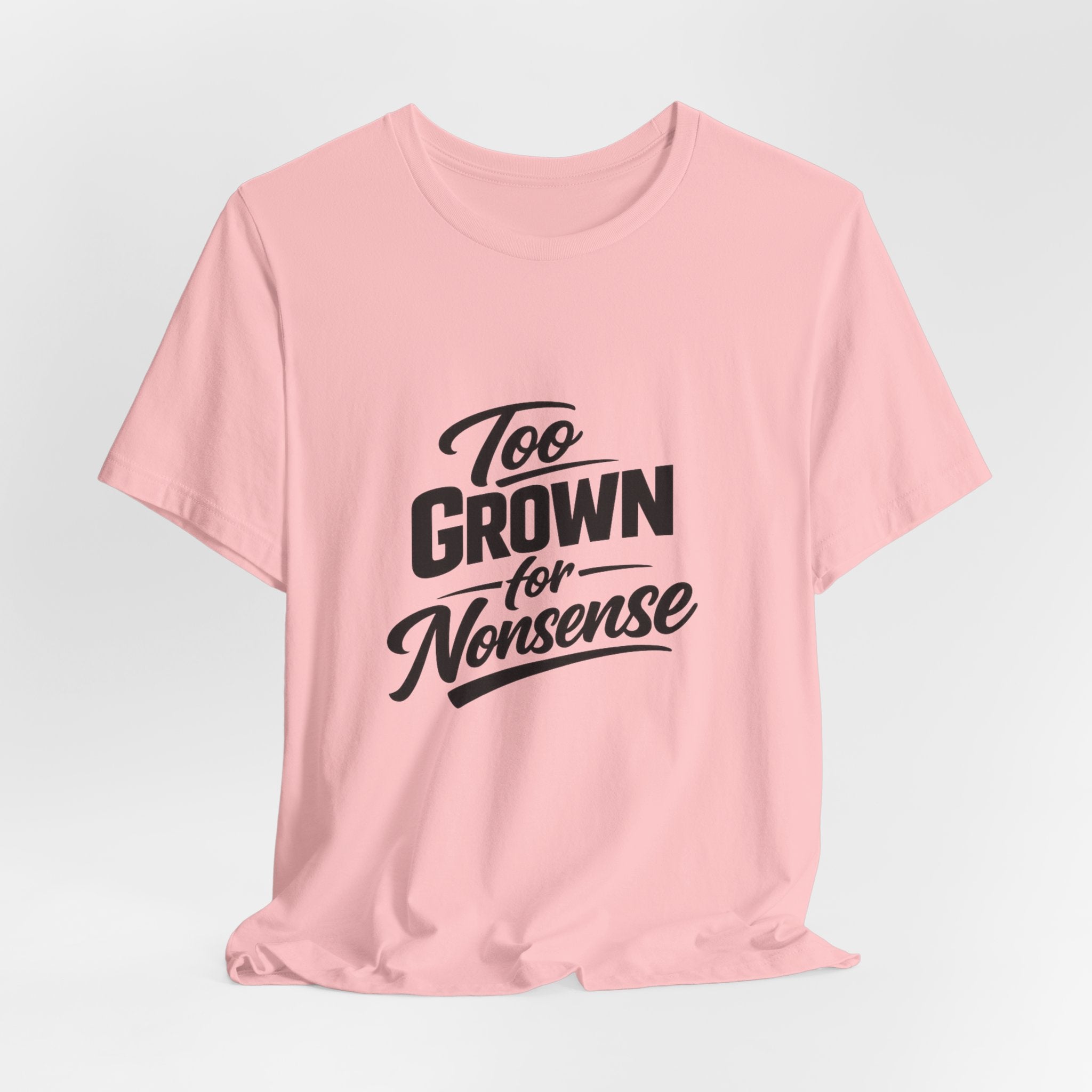 Too Grown For Nonsense Tee | Funny Slogan Shirt, Sarcastic Quote