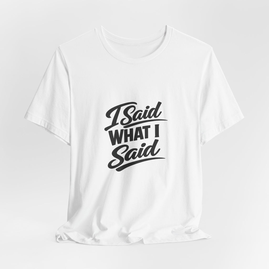 I Said What I Said Tee | I Said What I Said T-Shirt
