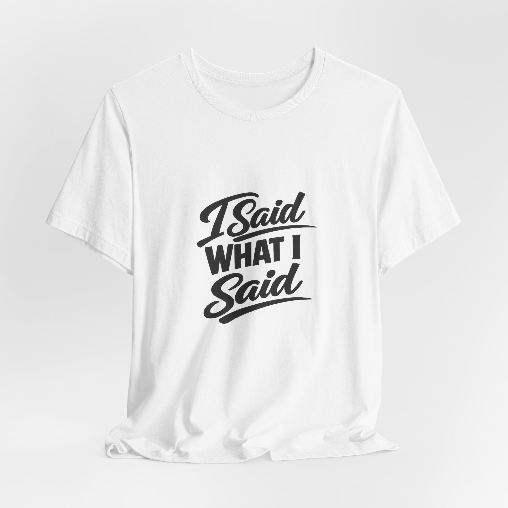 I Said What I Said Tee | I Said What I Said T-Shirt