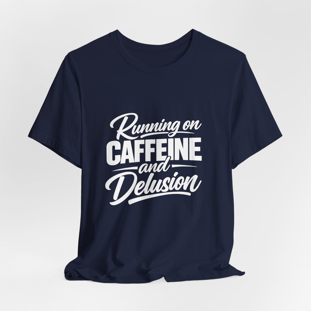 Running on Caffeine and Delusion Tee | Funny Coffee Quote Shirt