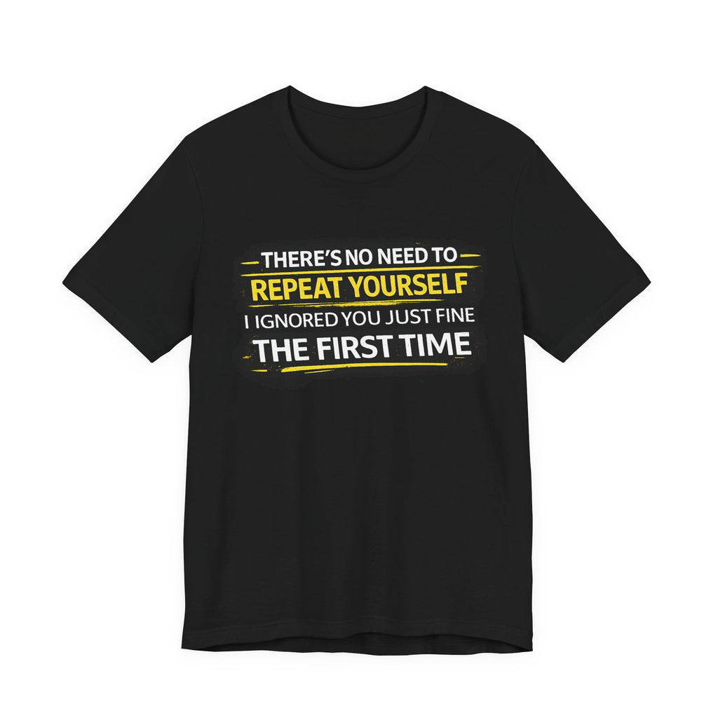 I heard you first time Tee | Funny Quote Graphic T-Shirt