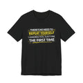 I heard you first time Tee | Funny Quote Graphic T-Shirt