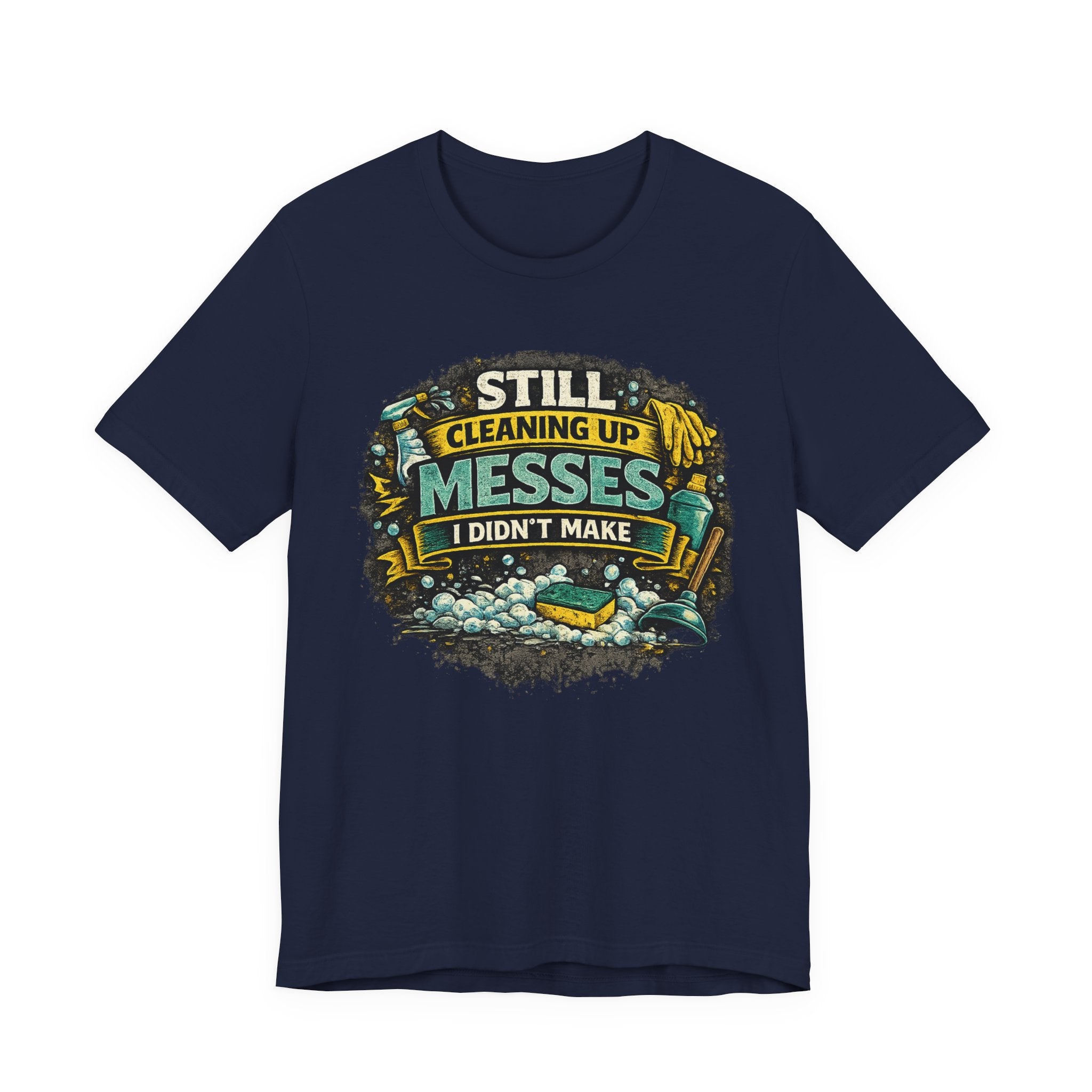 Still Cleaning Up Messes I Didnt Make T-Shirt | Sarcastic Quote Tee