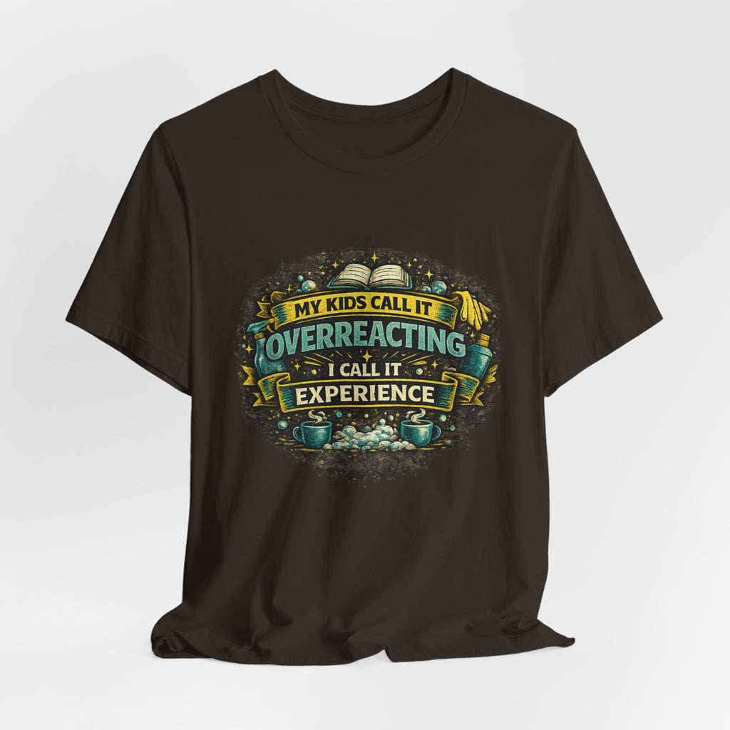 My Kids Call It Overreacting I Call It Experience T-Shirt | Funny Mom Tee