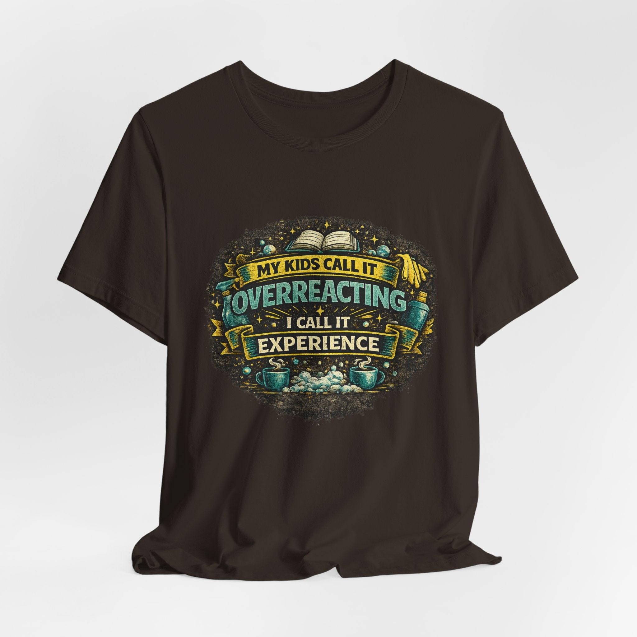My Kids Call It Overreacting I Call It Experience T-Shirt | Funny Mom Tee