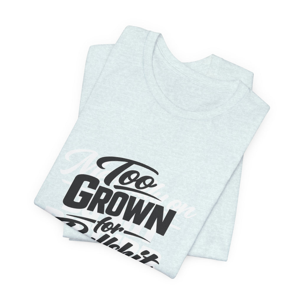 Too Grown For BS Tee | Sassy Statement Shirt