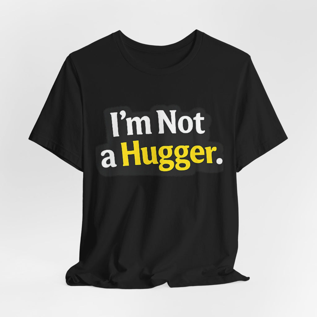 I'm Not a Hugger - Funny Quote T-Shirt | Anti-Hug Graphic Tee