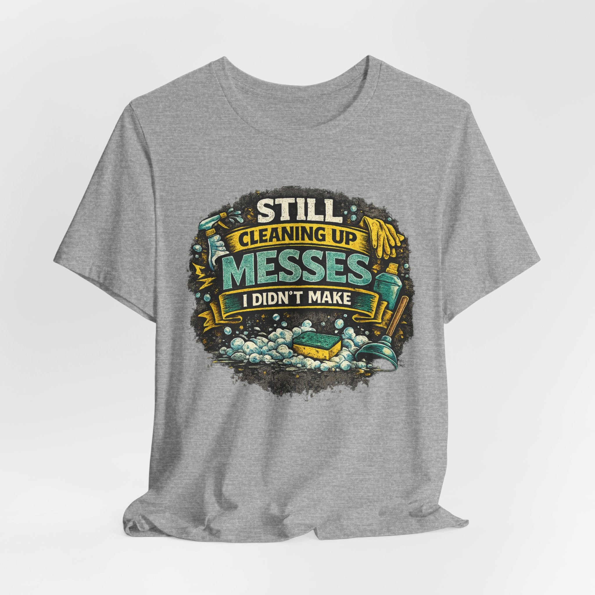 Still Cleaning Up Messes I Didnt Make T-Shirt | Sarcastic Quote Tee
