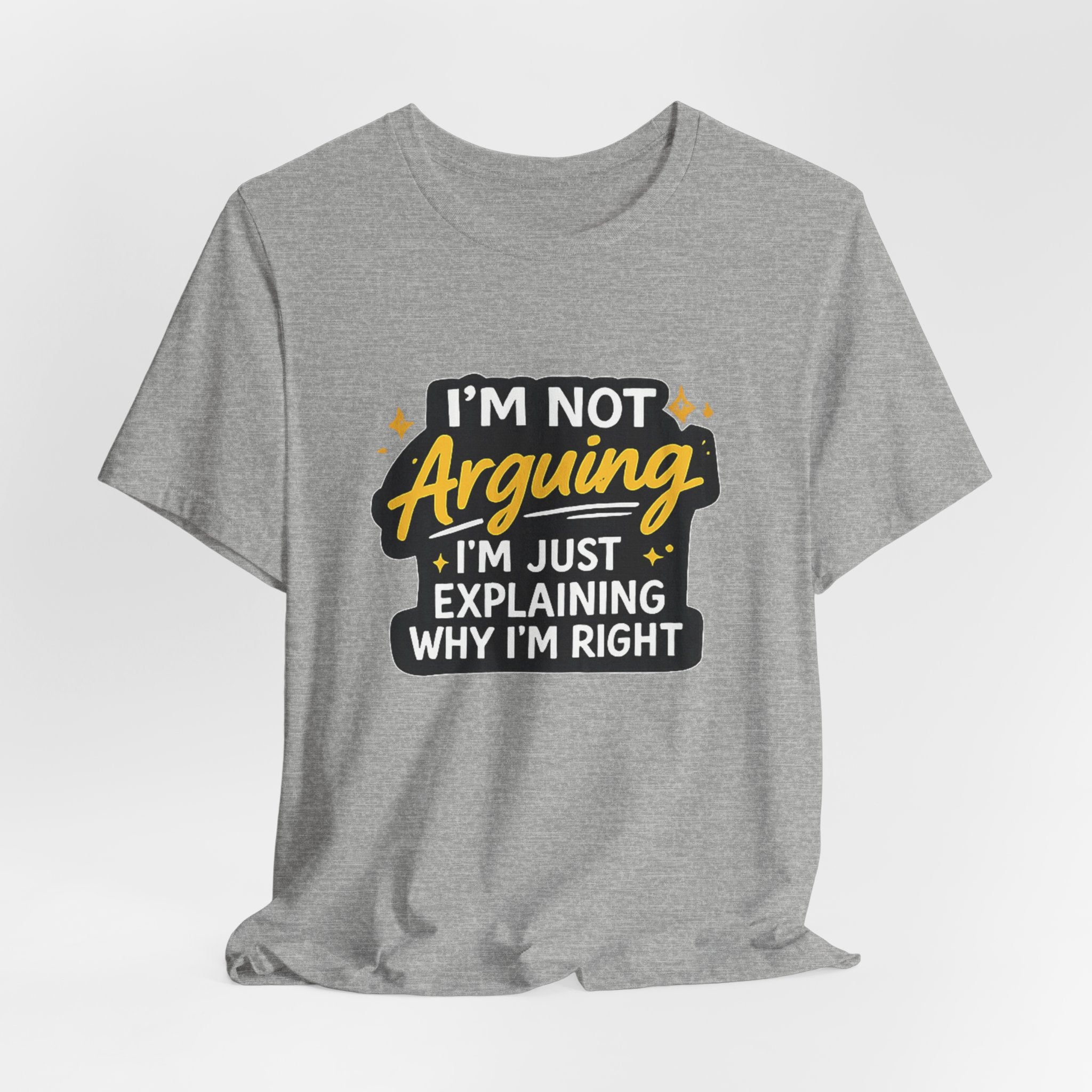 I'm Not Arguing I'm Just Explaining Why I'm Right T-Shirt | Funny Quote Tee