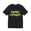 I'm Not a Hugger - Funny Quote T-Shirt | Anti-Hug Graphic Tee