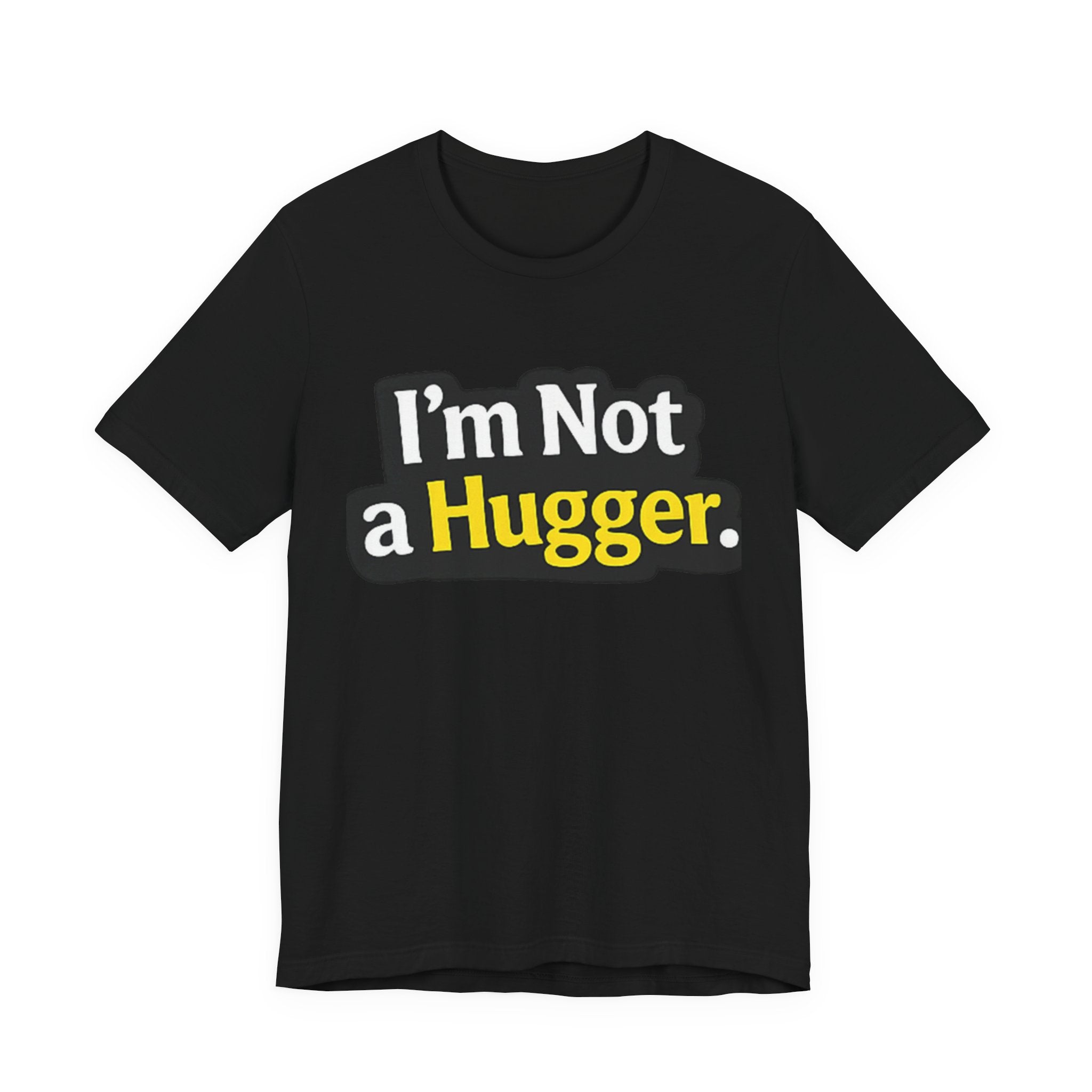 I'm Not a Hugger - Funny Quote T-Shirt | Anti-Hug Graphic Tee