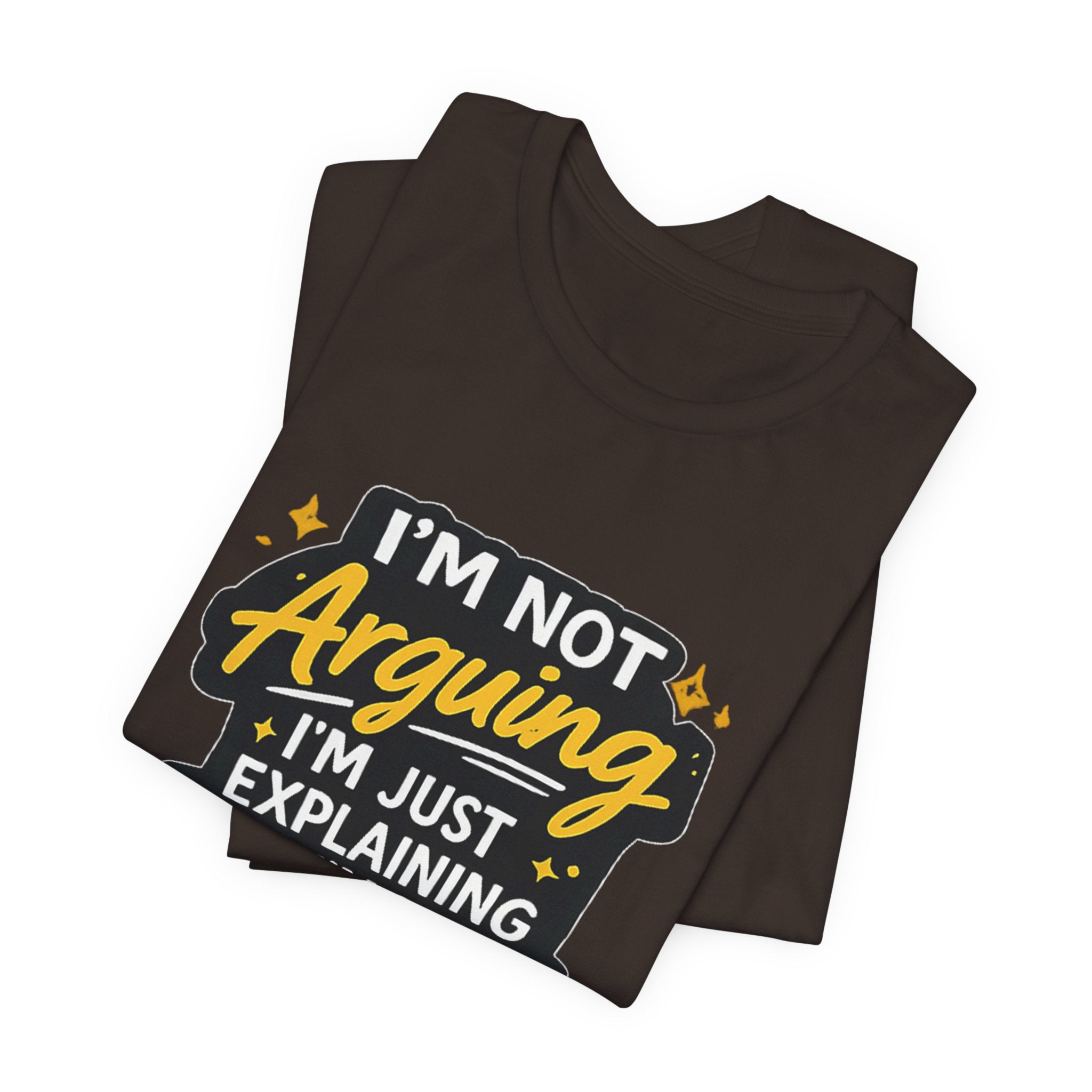 I'm Not Arguing I'm Just Explaining Why I'm Right T-Shirt | Funny Quote Tee