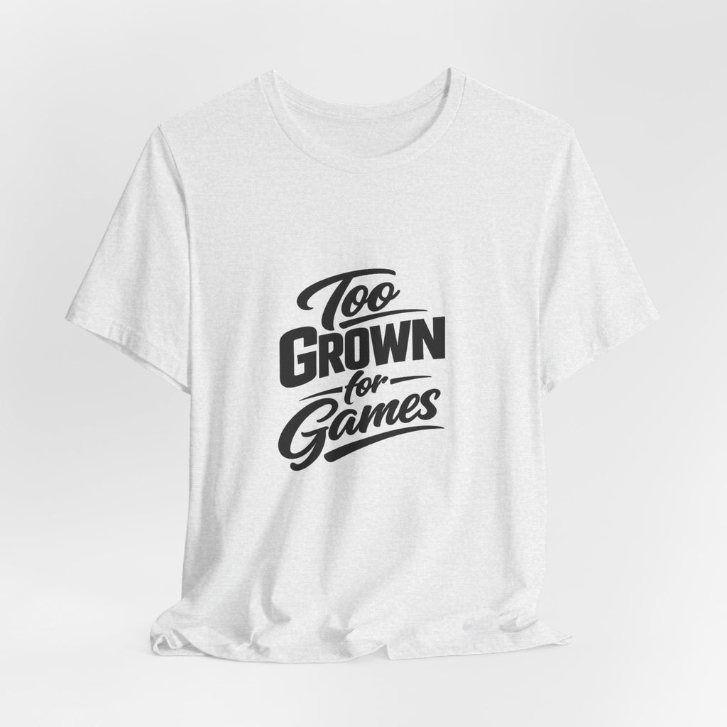 Too Grown For Games T-Shirt | Funny Slogan Tee