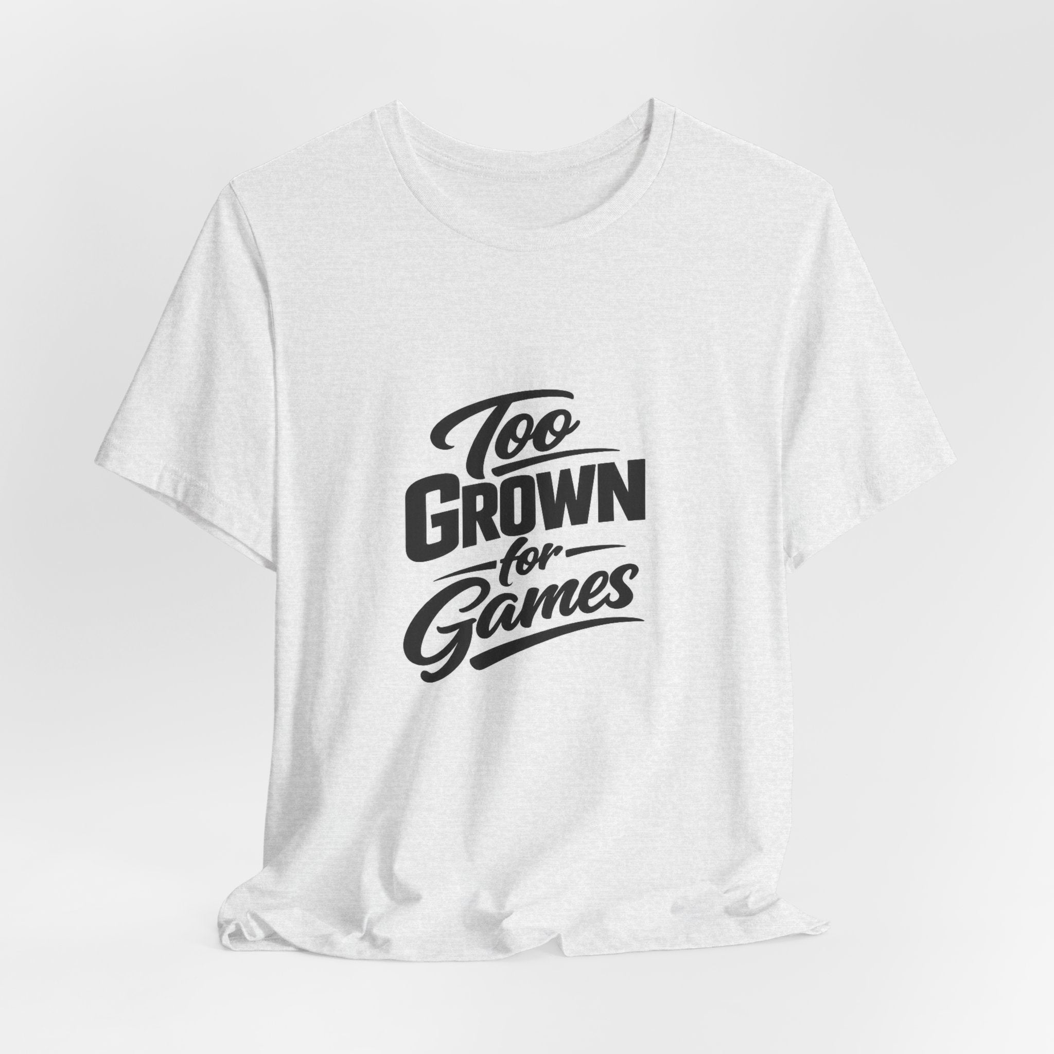 Too Grown For Games T-Shirt | Funny Slogan Tee