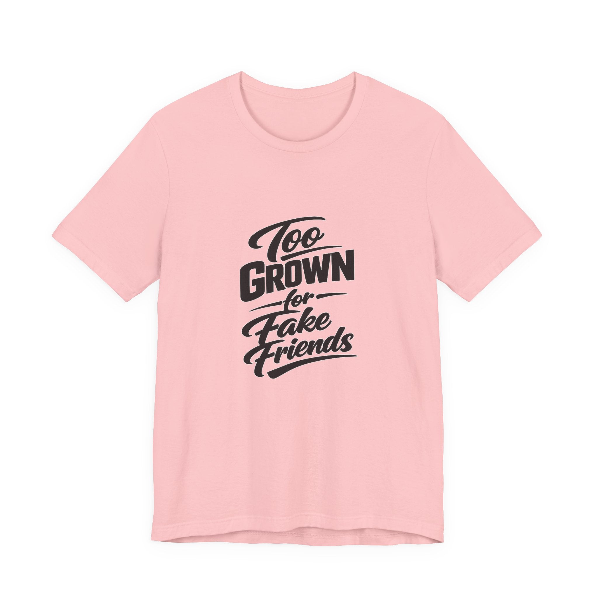 Too Grown For Fake Friends T-Shirt | Statement Graphic Tee