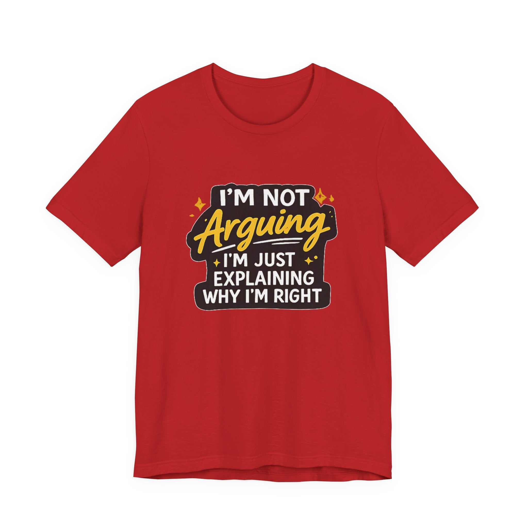 I'm Not Arguing I'm Just Explaining Why I'm Right T-Shirt | Funny Quote Tee