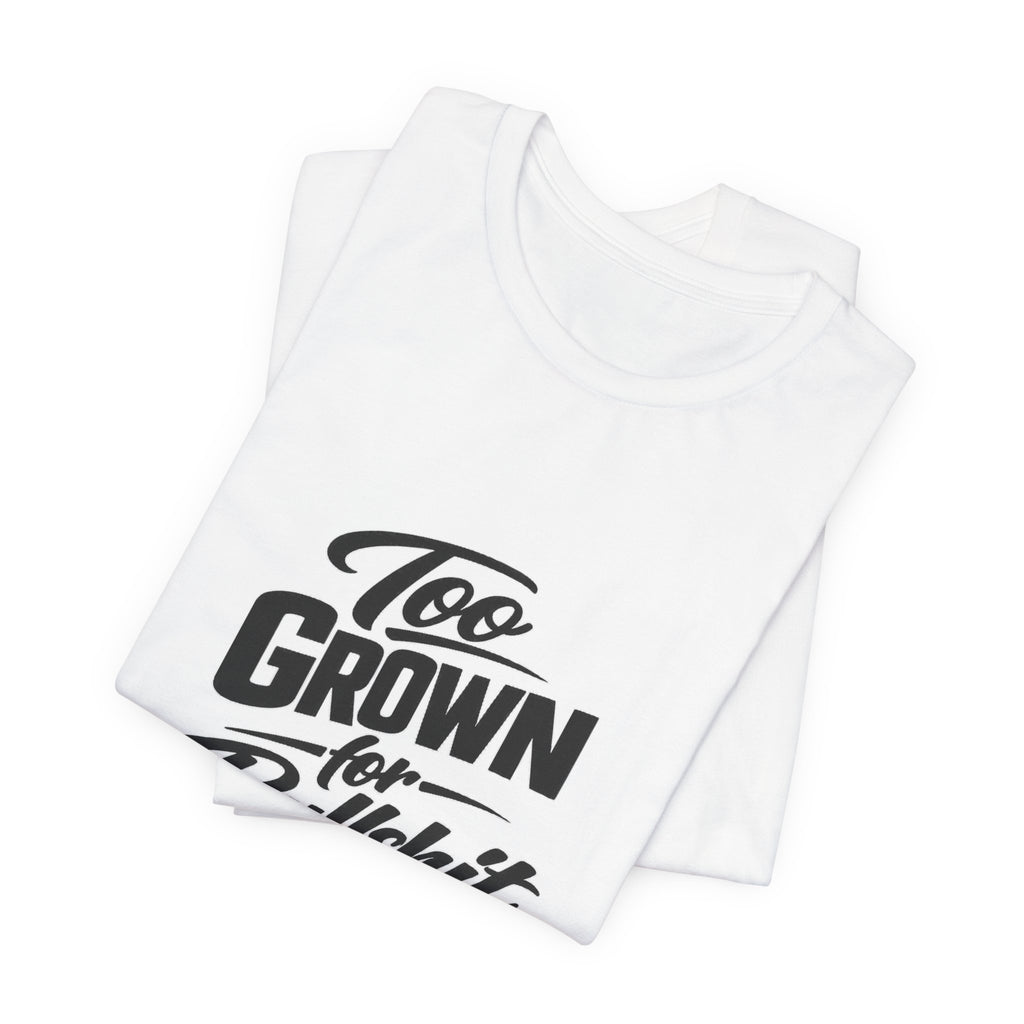 Too Grown For BS Tee | Sassy Statement Shirt