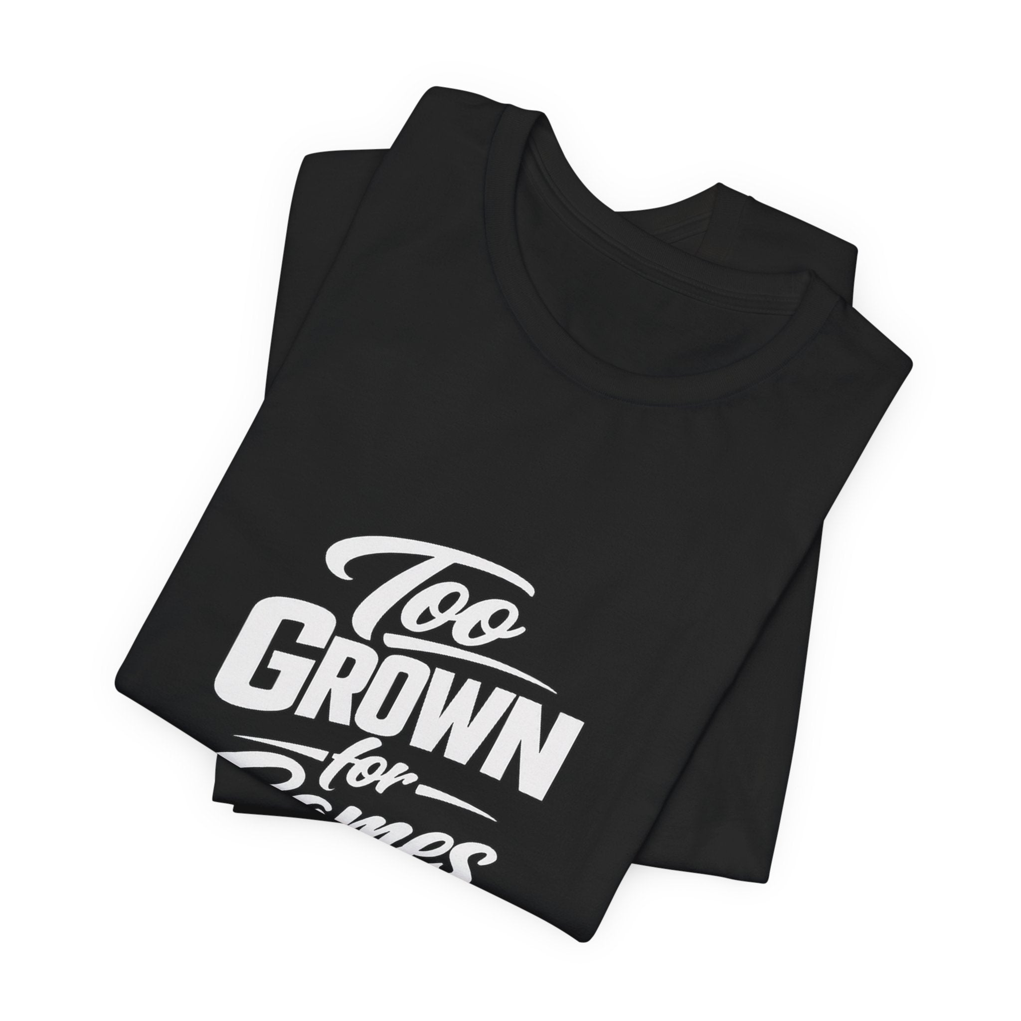 Too Grown For Games T-Shirt | Funny Slogan Tee