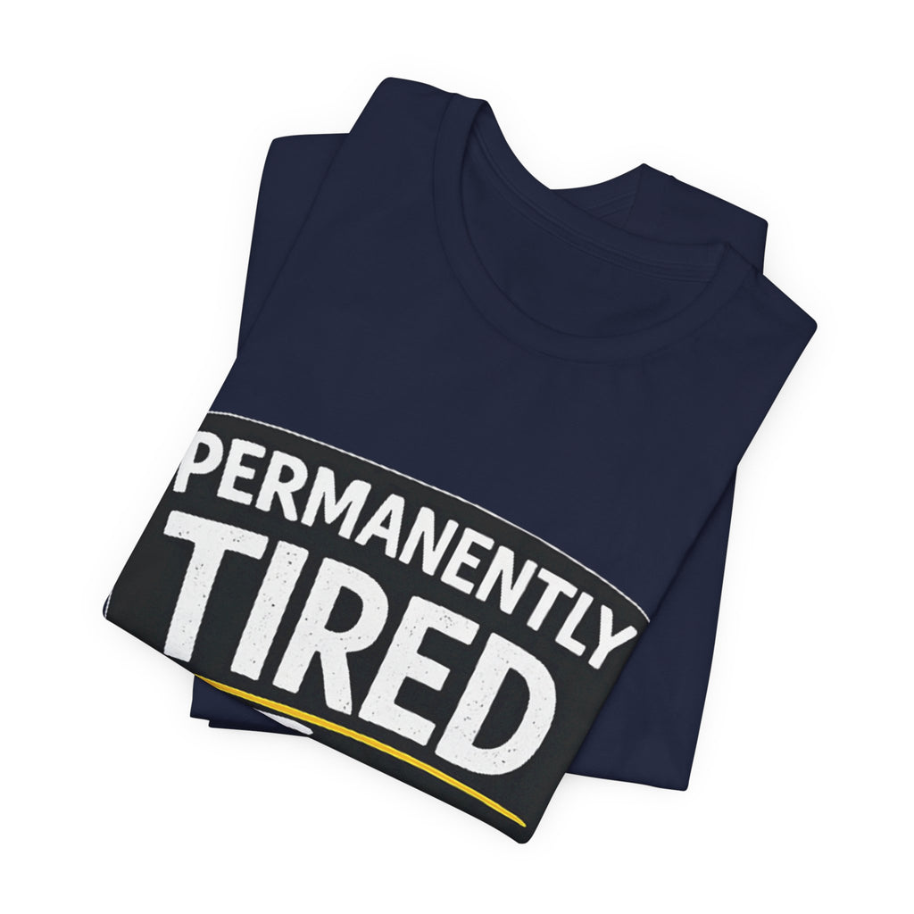 Permanently Tired Tee | Funny Text Shirt, Sarcastic Sleep Humor
