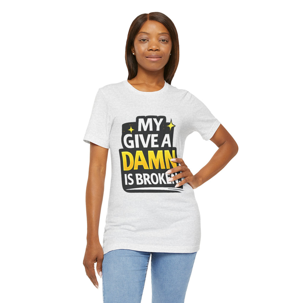 My Give a Dam is Broken Tee | Funny Sarcastic
