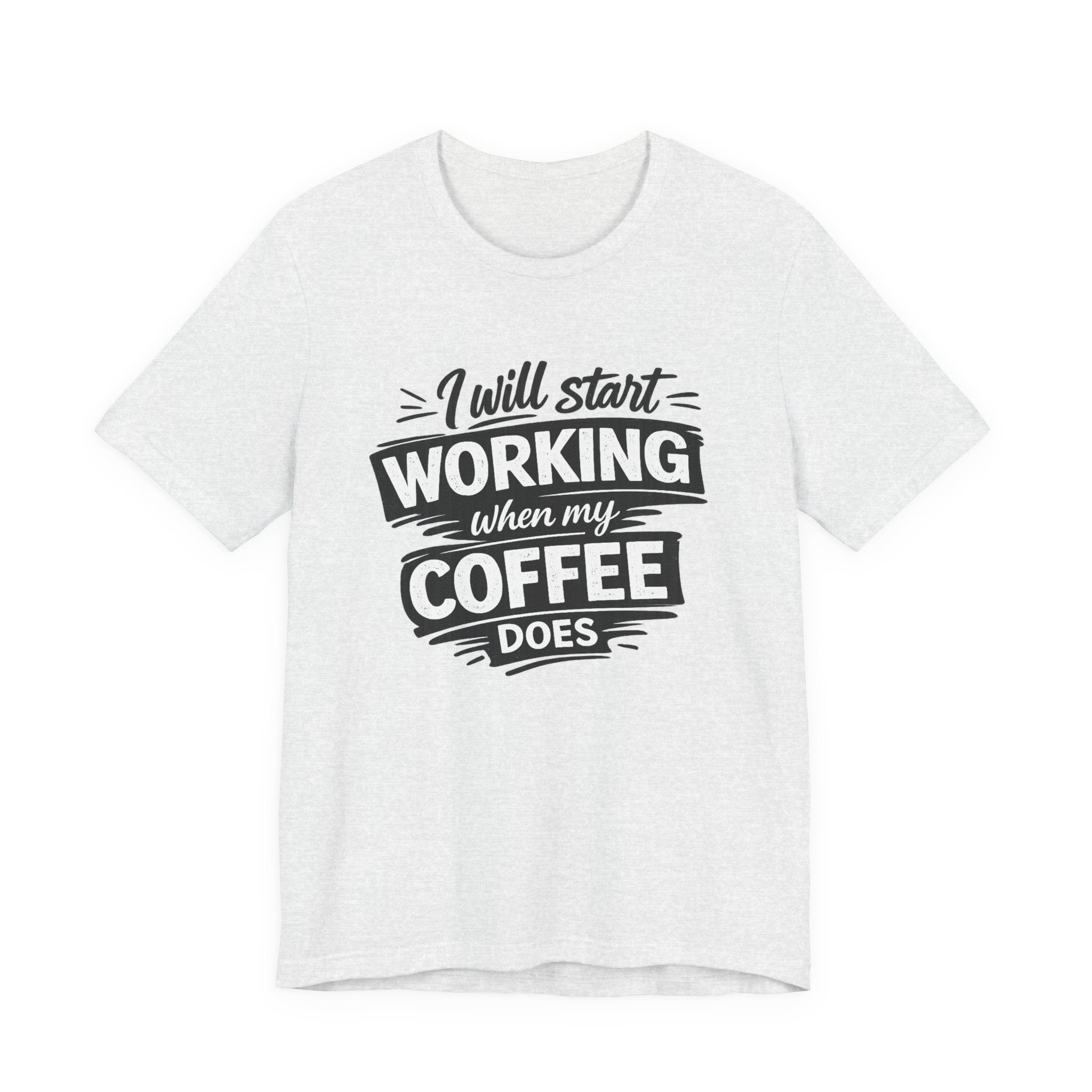 I Will Start Working When My Coffee Does T-Shirt | Coffee Quote Tee