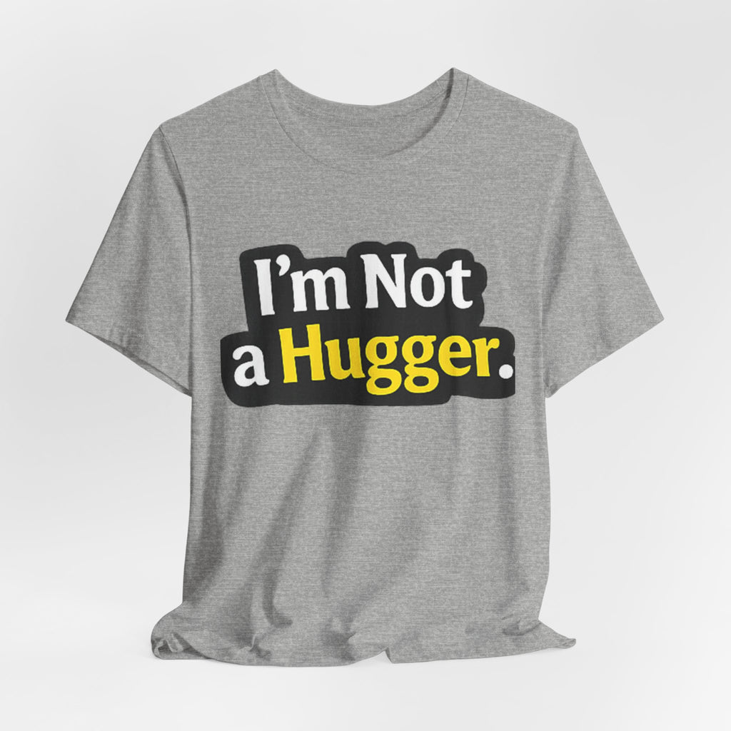 I'm Not a Hugger - Funny Quote T-Shirt | Anti-Hug Graphic Tee