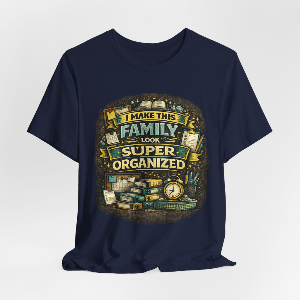 I Make This Family Look Super Organized T-Shirt | Funny Family Saying Tee