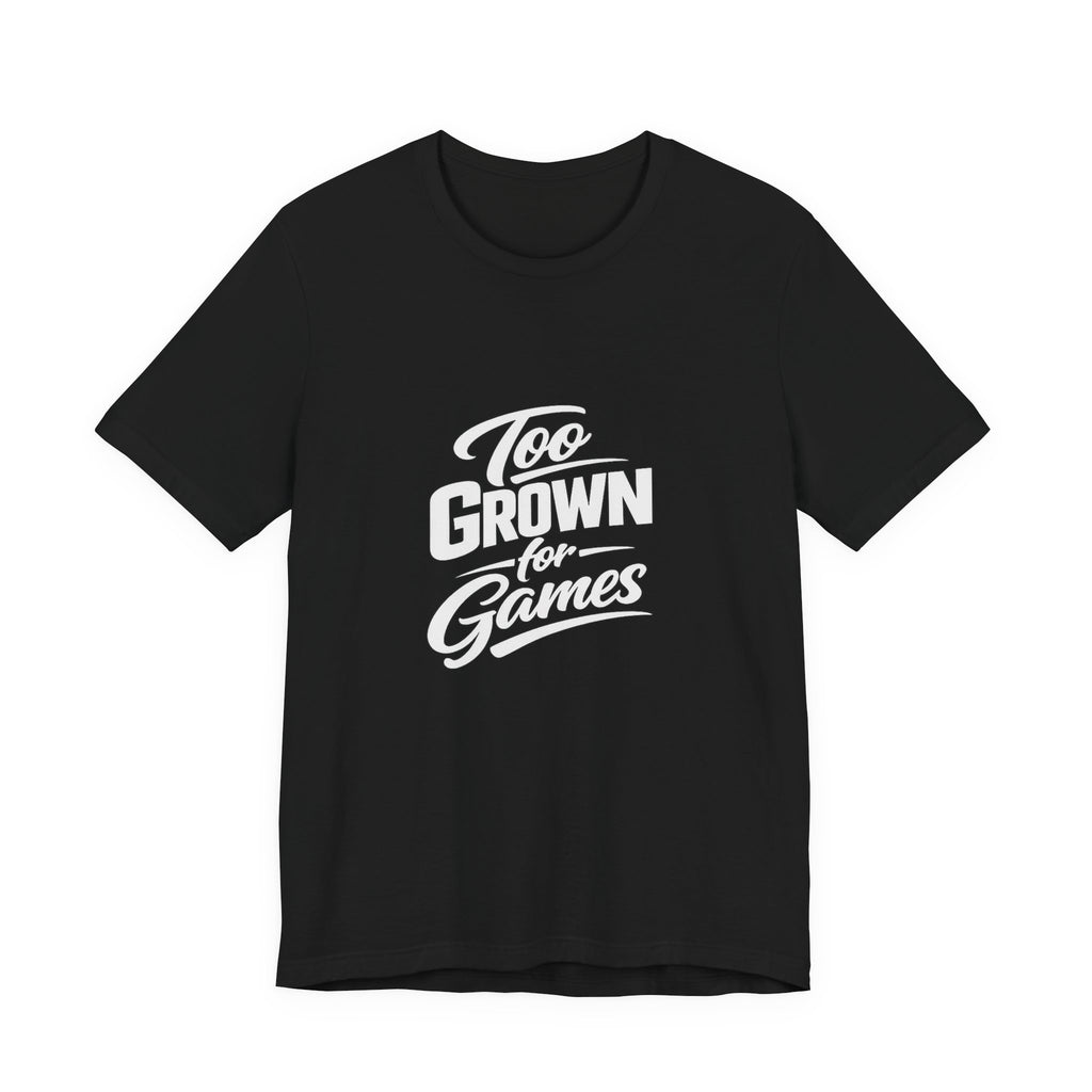 Too Grown For Games T-Shirt | Funny Slogan Tee