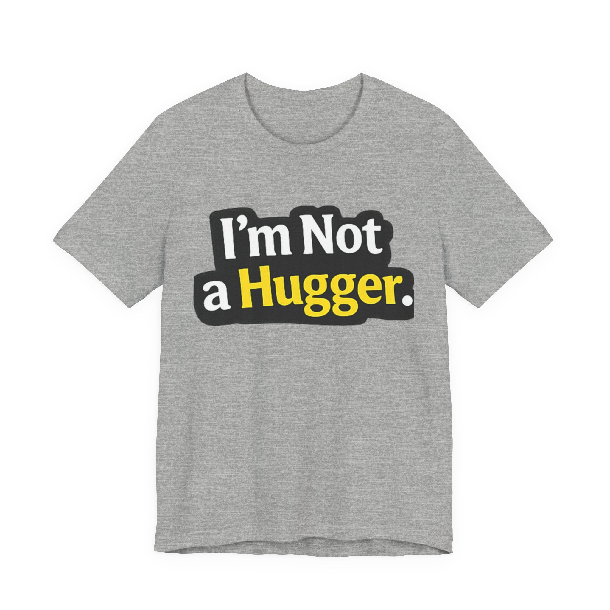I'm Not a Hugger - Funny Quote T-Shirt | Anti-Hug Graphic Tee