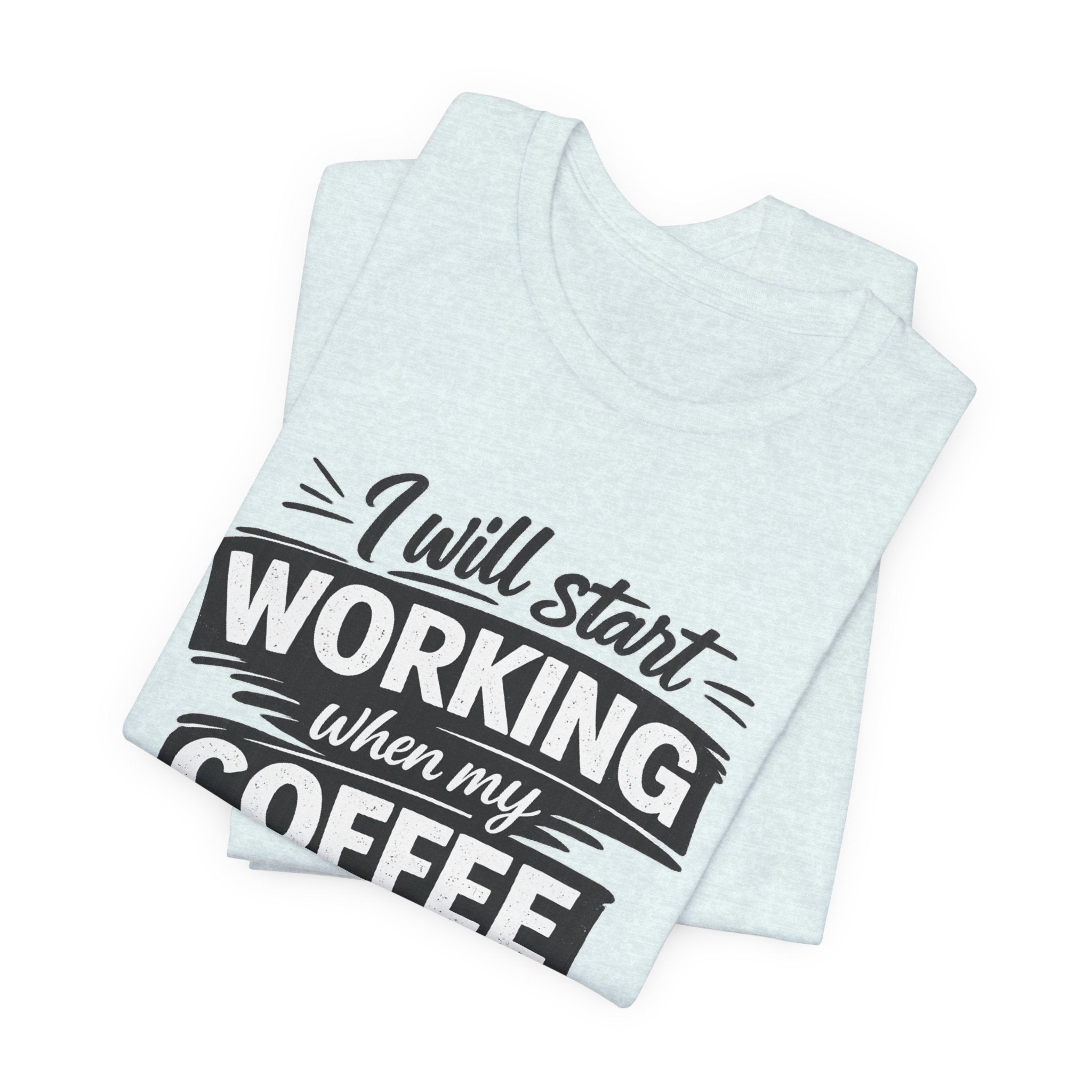 I Will Start Working When My Coffee Does T-Shirt | Coffee Quote Tee
