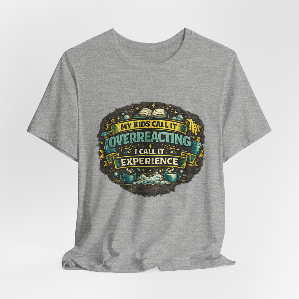 My Kids Call It Overreacting I Call It Experience T-Shirt | Funny Mom Tee