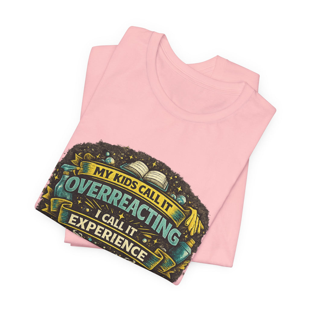 My Kids Call It Overreacting I Call It Experience T-Shirt | Funny Mom Tee