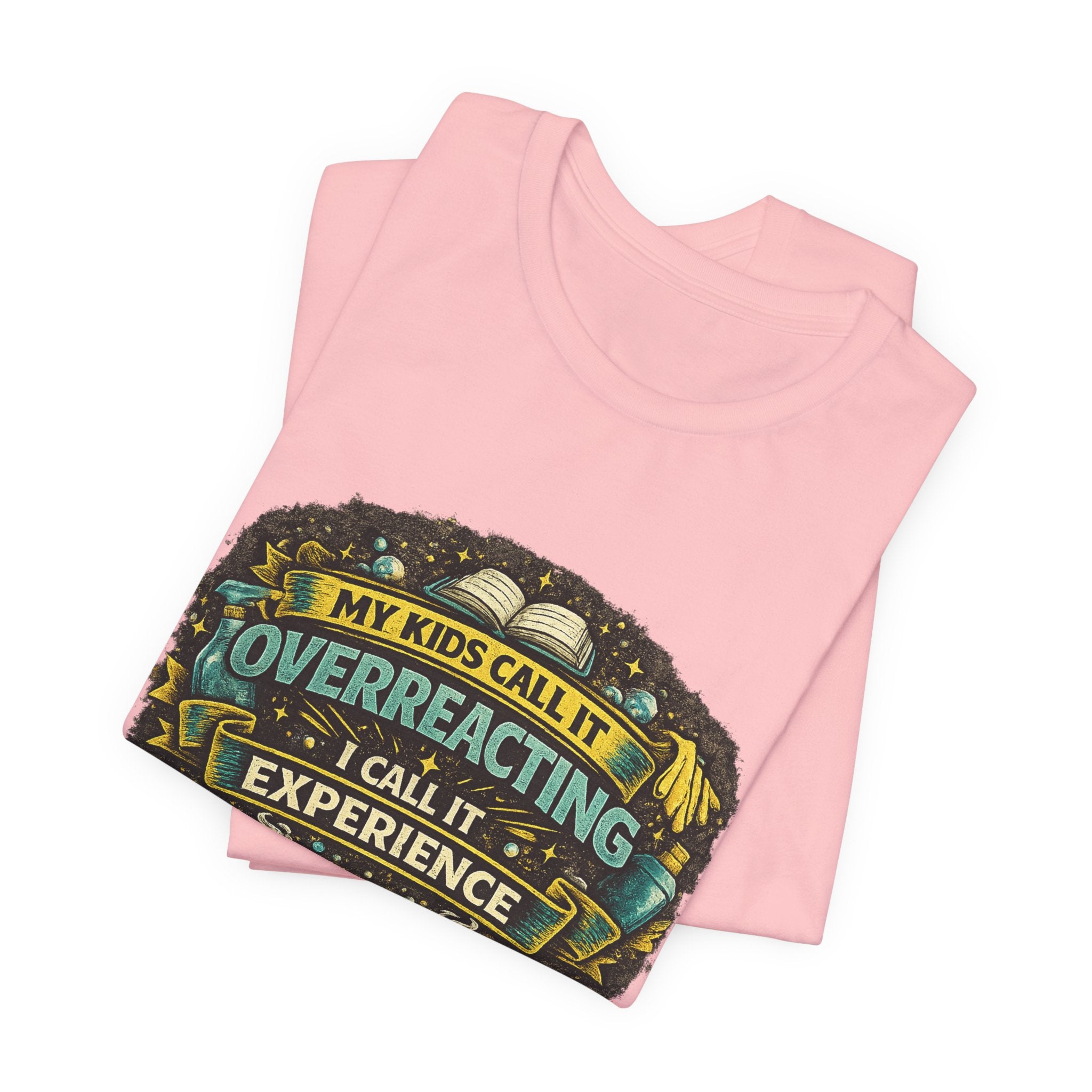 My Kids Call It Overreacting I Call It Experience T-Shirt | Funny Mom Tee