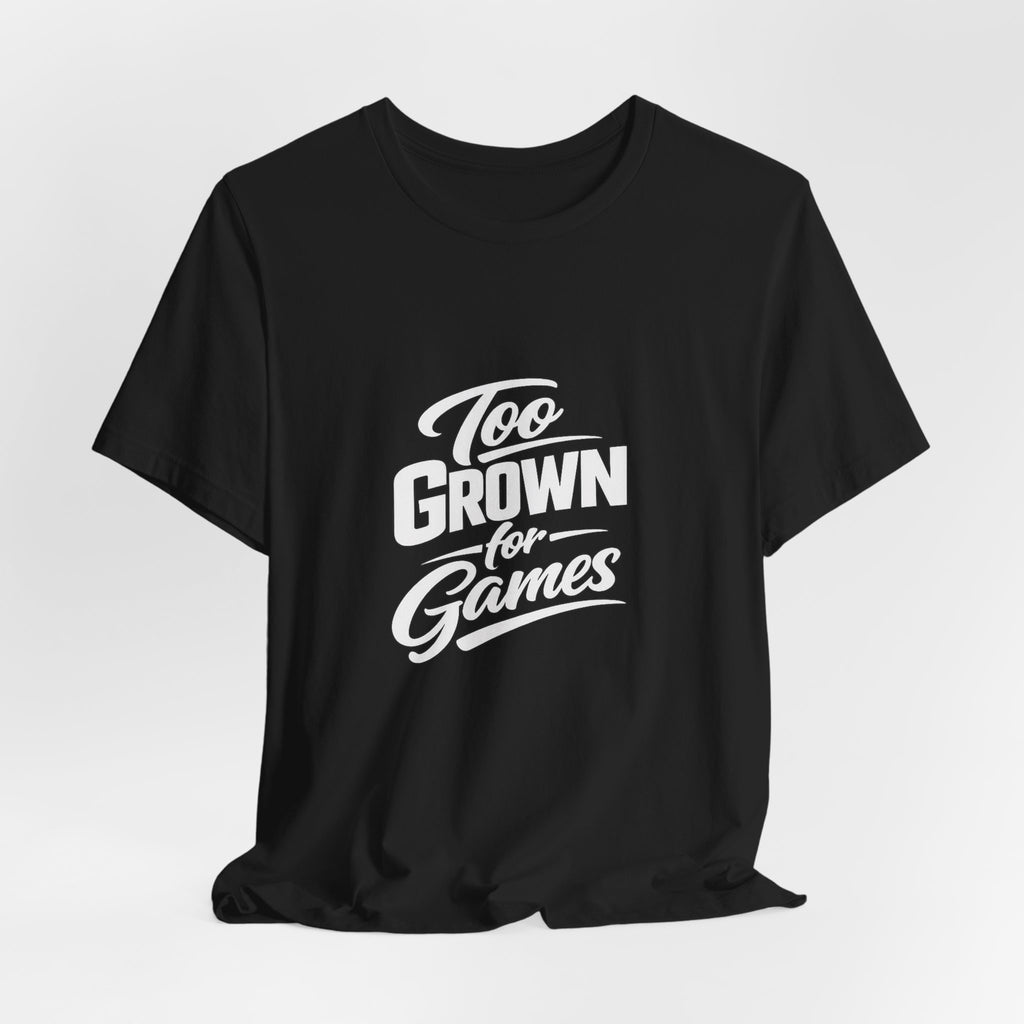 Too Grown For Games T-Shirt | Funny Slogan Tee
