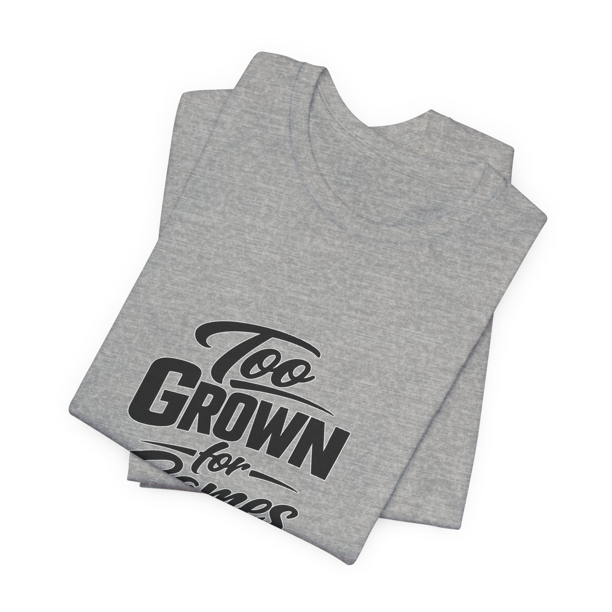 Too Grown For Games T-Shirt | Funny Slogan Tee