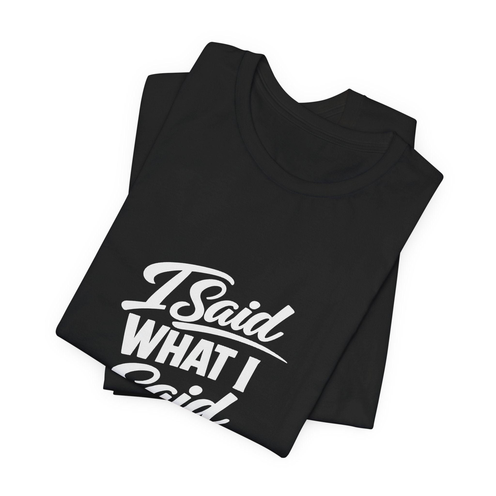 I Said What I Said Tee | I Said What I Said T-Shirt