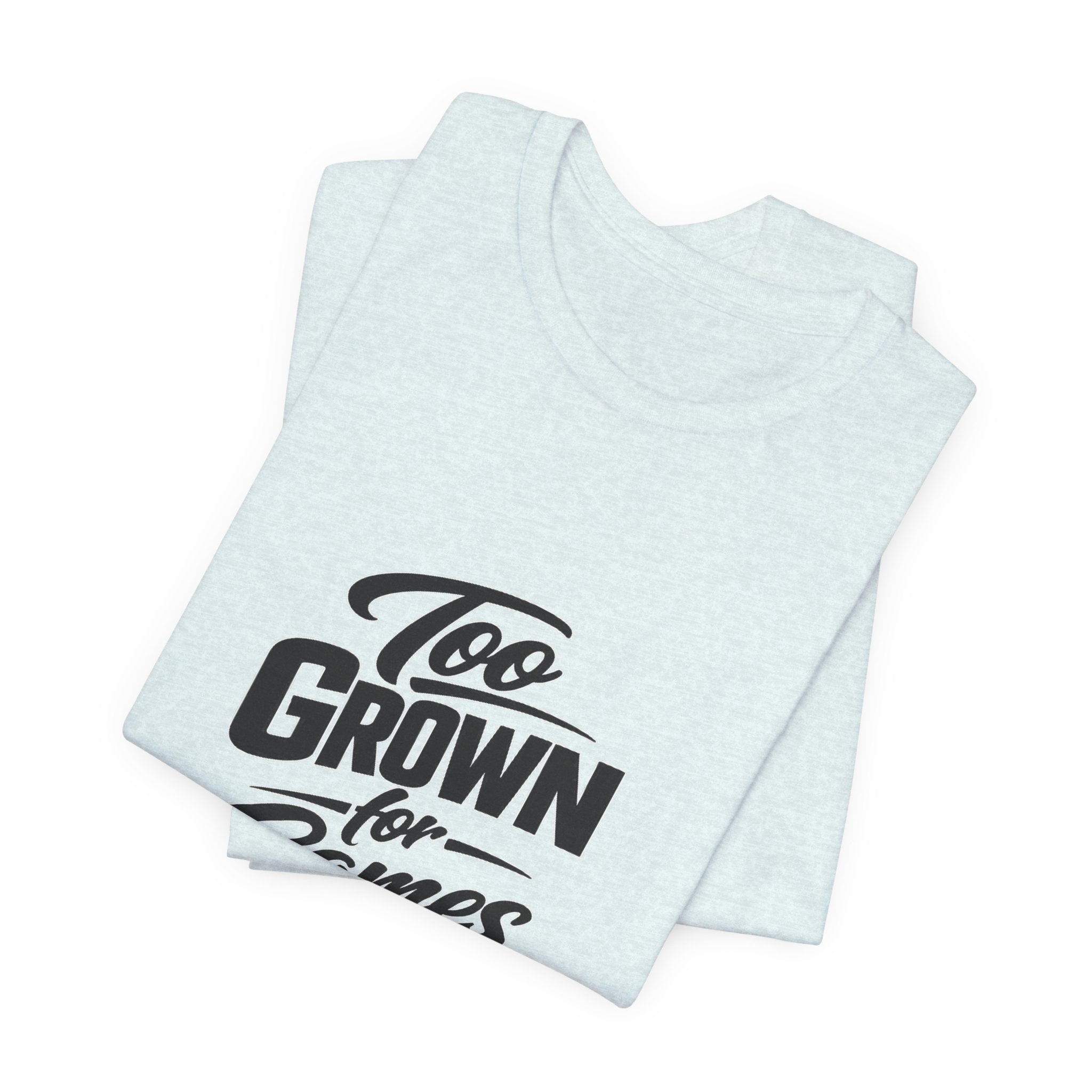 Too Grown For Games T-Shirt | Funny Slogan Tee