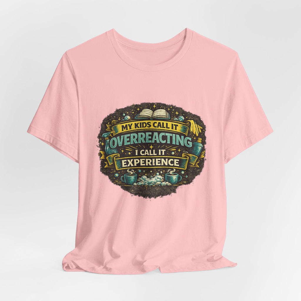 My Kids Call It Overreacting I Call It Experience T-Shirt | Funny Mom Tee