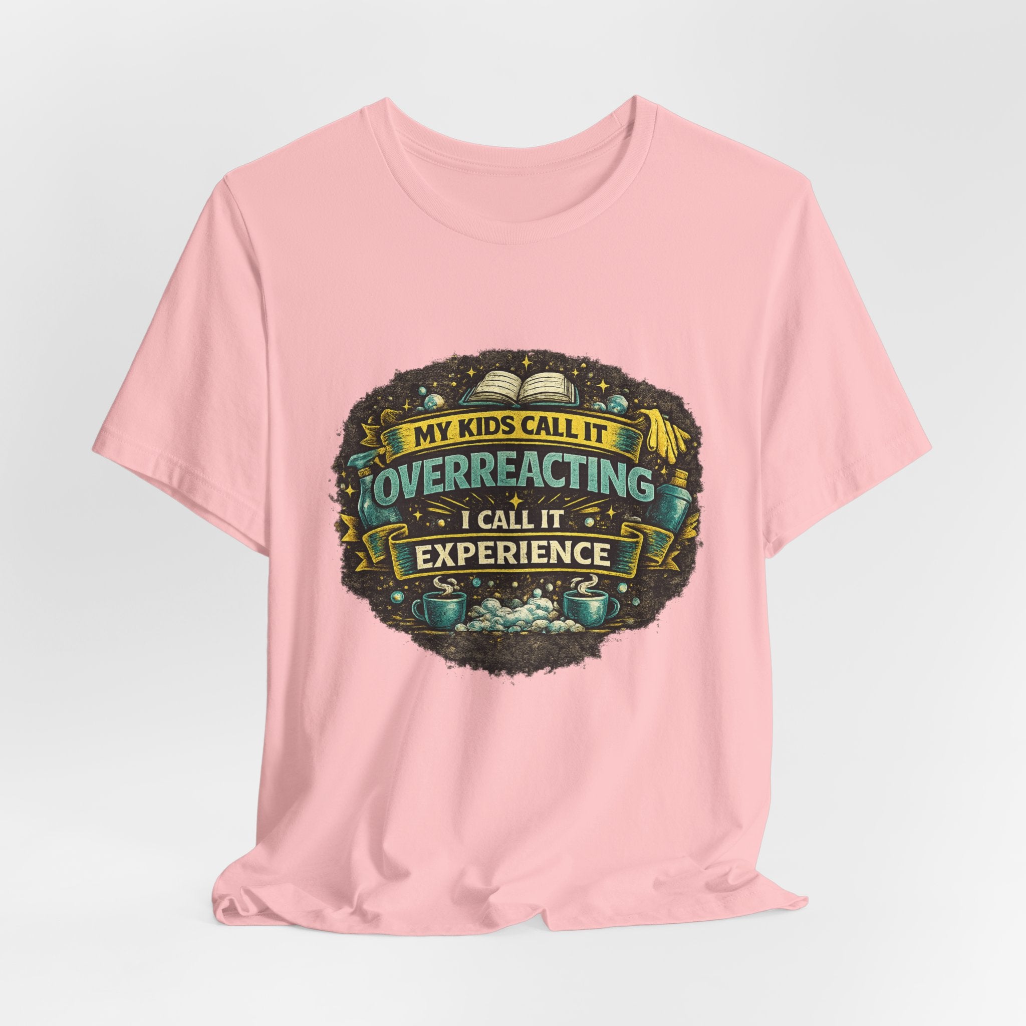 My Kids Call It Overreacting I Call It Experience T-Shirt | Funny Mom Tee
