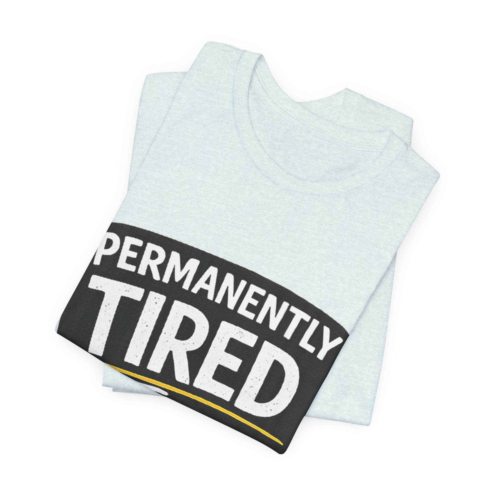 Permanently Tired Tee | Funny Text Shirt, Sarcastic Sleep Humor