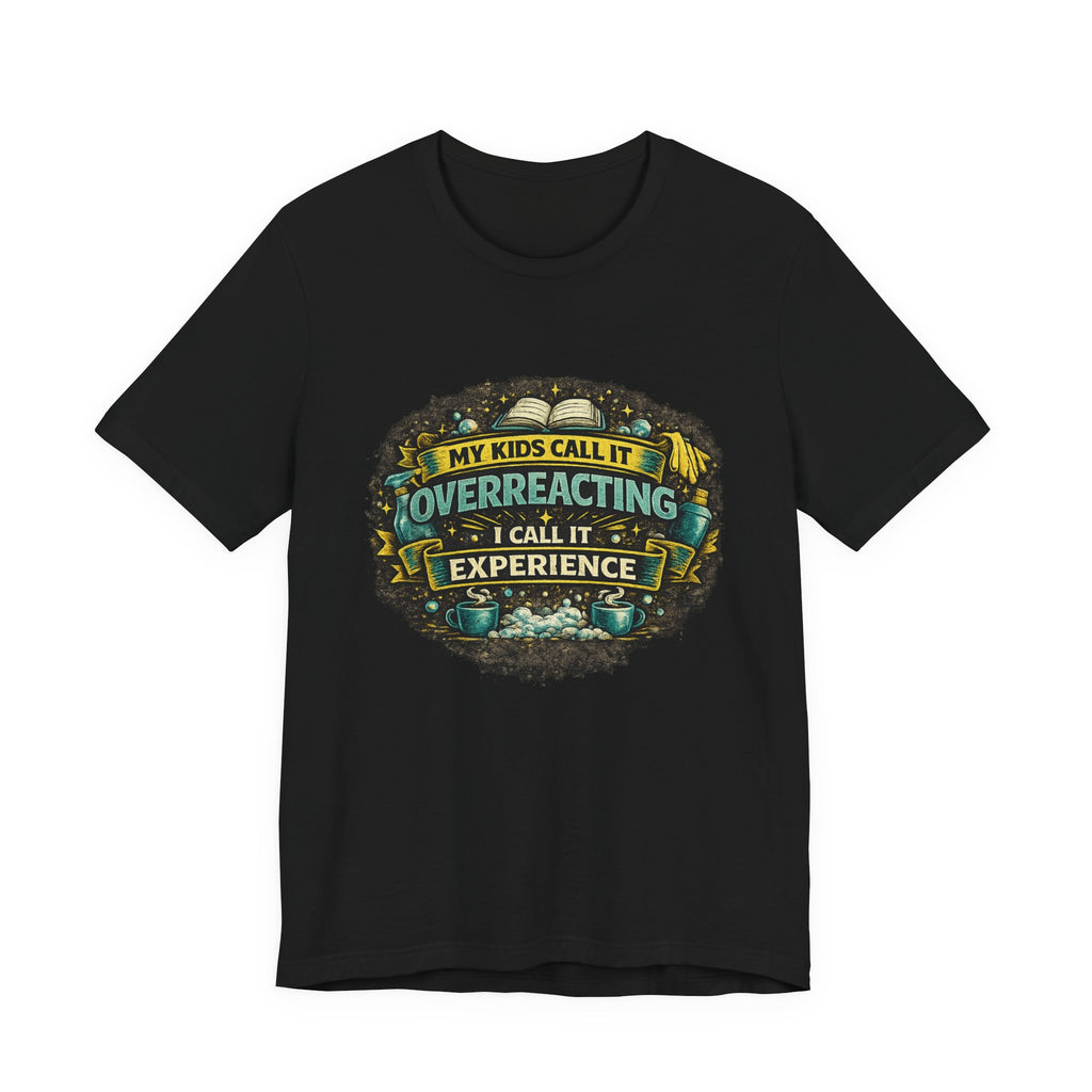 My Kids Call It Overreacting I Call It Experience T-Shirt | Funny Mom Tee